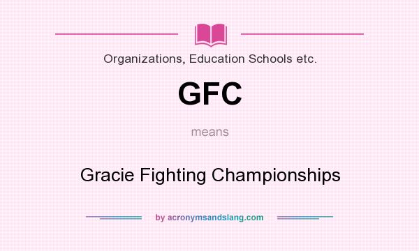 What does GFC mean? It stands for Gracie Fighting Championships