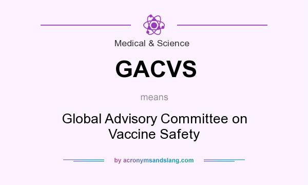 What does GACVS mean? It stands for Global Advisory Committee on Vaccine Safety