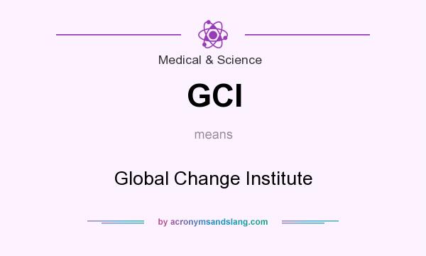 What does GCI mean? It stands for Global Change Institute