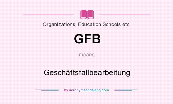 What does GFB mean? It stands for Geschäftsfallbearbeitung