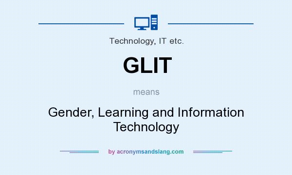 What does GLIT mean? It stands for Gender, Learning and Information Technology