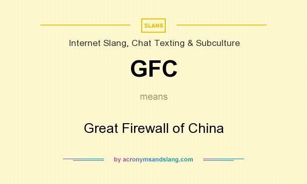 What does GFC mean? It stands for Great Firewall of China
