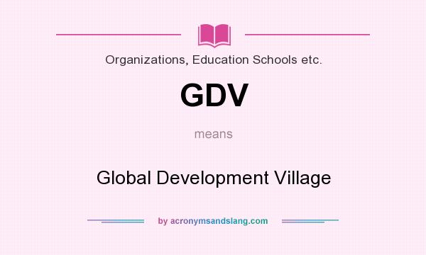 What does GDV mean? It stands for Global Development Village