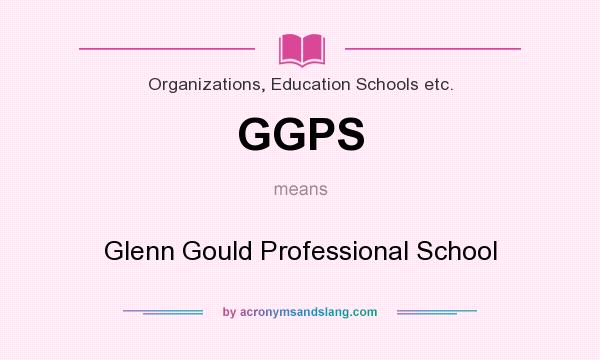 What does GGPS mean? It stands for Glenn Gould Professional School