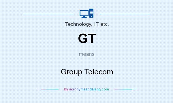 What does GT mean? It stands for Group Telecom