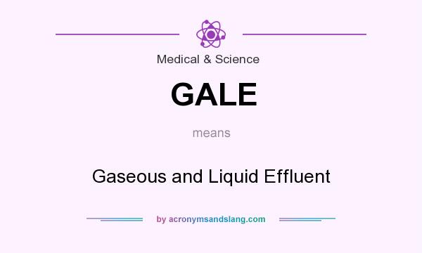 What does GALE mean? It stands for Gaseous and Liquid Effluent