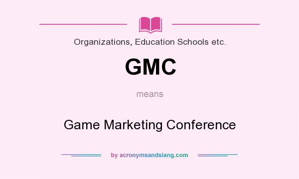 What does GMC mean? It stands for Game Marketing Conference