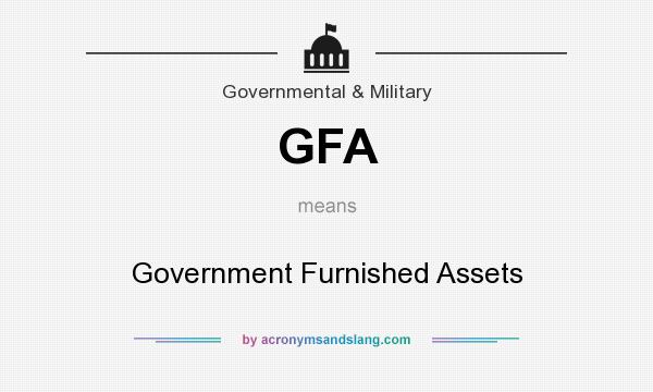 What does GFA mean? It stands for Government Furnished Assets