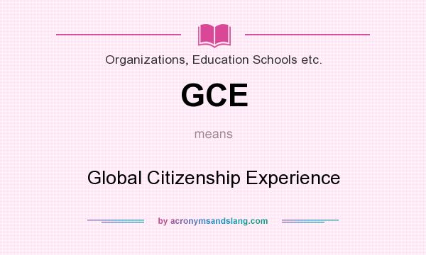 What does GCE mean? It stands for Global Citizenship Experience