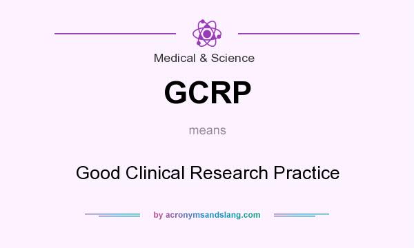 What does GCRP mean? It stands for Good Clinical Research Practice