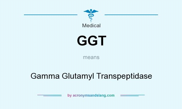 What does GGT mean? It stands for Gamma Glutamyl Transpeptidase