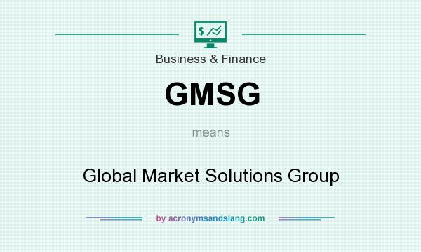 What does GMSG mean? It stands for Global Market Solutions Group