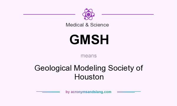 What does GMSH mean? It stands for Geological Modeling Society of Houston