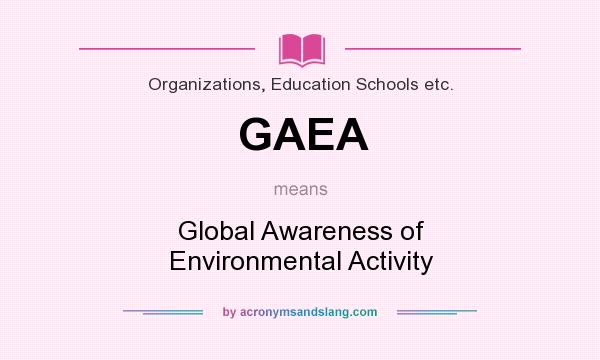 What does GAEA mean? It stands for Global Awareness of Environmental Activity
