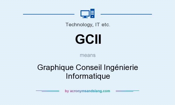 What does GCII mean? It stands for Graphique Conseil Ingénierie Informatique