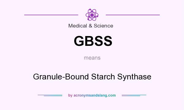 What does GBSS mean? It stands for Granule-Bound Starch Synthase