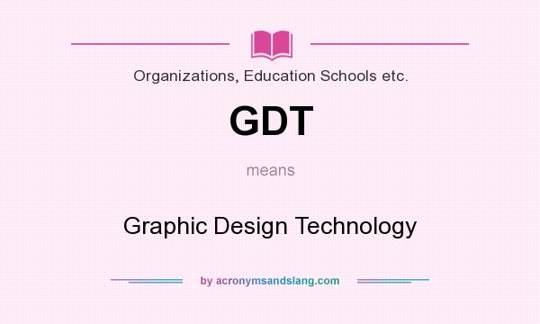What does GDT mean? It stands for Graphic Design Technology