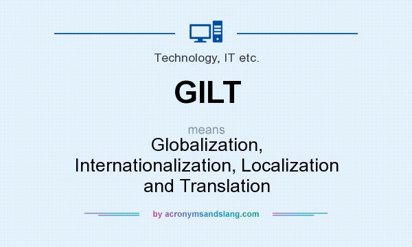 What does GILT mean? It stands for Globalization, Internationalization, Localization and Translation