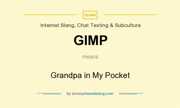 What does GIMP mean? It stands for Grandpa in My Pocket
