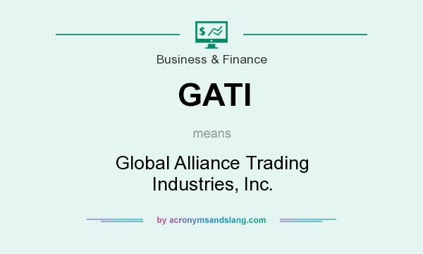 What does GATI mean? It stands for Global Alliance Trading Industries, Inc.