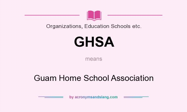 What does GHSA mean? It stands for Guam Home School Association