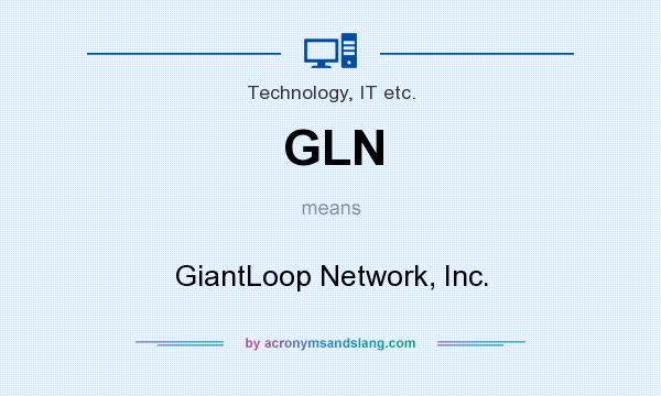 What does GLN mean? It stands for GiantLoop Network, Inc.
