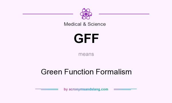 What does GFF mean? It stands for Green Function Formalism