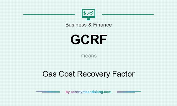 What does GCRF mean? It stands for Gas Cost Recovery Factor