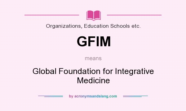 What does GFIM mean? It stands for Global Foundation for Integrative Medicine