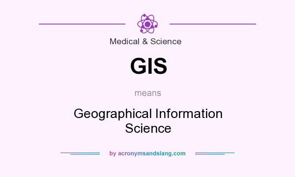 What does GIS mean? It stands for Geographical Information Science