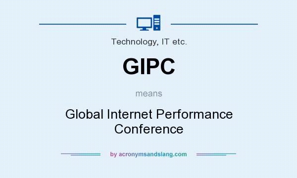 What does GIPC mean? It stands for Global Internet Performance Conference