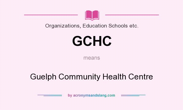 What does GCHC mean? It stands for Guelph Community Health Centre