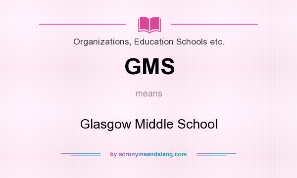 What does GMS mean? It stands for Glasgow Middle School
