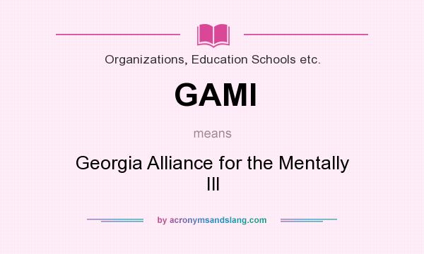 What does GAMI mean? It stands for Georgia Alliance for the Mentally Ill