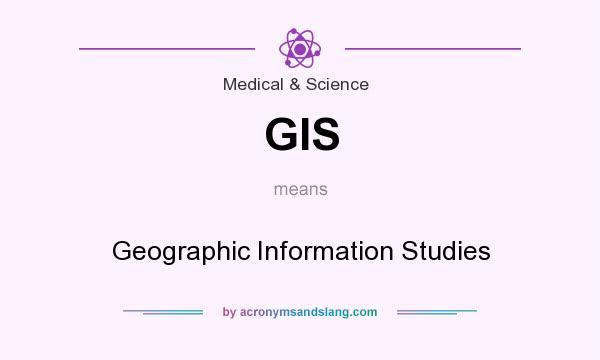 What does GIS mean? It stands for Geographic Information Studies