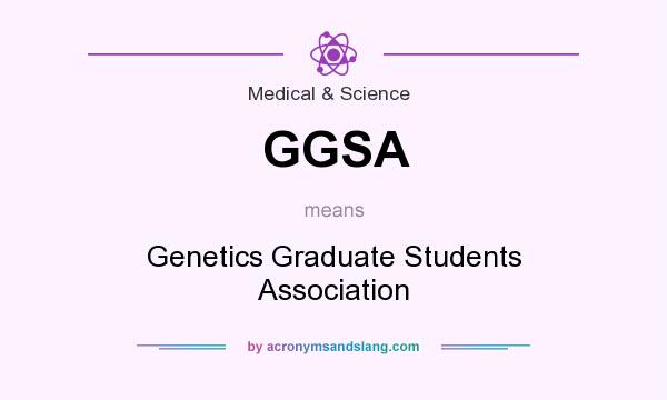 What does GGSA mean? It stands for Genetics Graduate Students Association