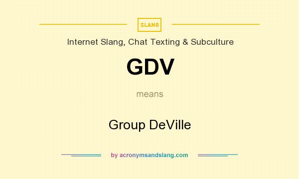 What does GDV mean? It stands for Group DeVille