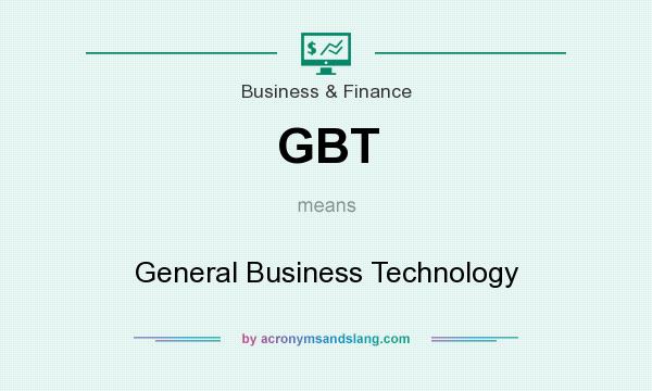 What does GBT mean? It stands for General Business Technology