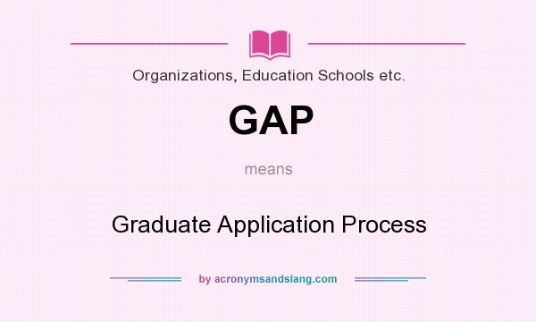 What does GAP mean? It stands for Graduate Application Process