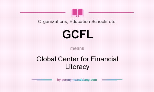 What does GCFL mean? It stands for Global Center for Financial Literacy