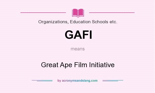 What does GAFI mean? It stands for Great Ape Film Initiative