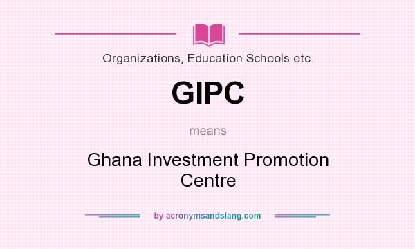 What does GIPC mean? It stands for Ghana Investment Promotion Centre