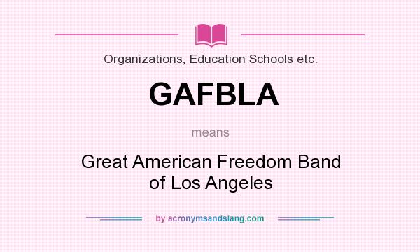 What does GAFBLA mean? It stands for Great American Freedom Band of Los Angeles