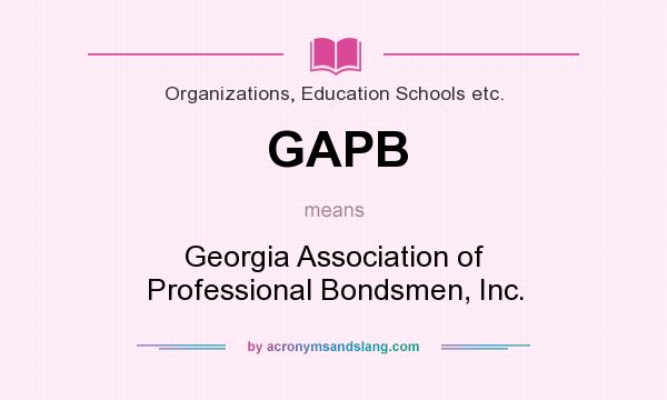 What does GAPB mean? It stands for Georgia Association of Professional Bondsmen, Inc.