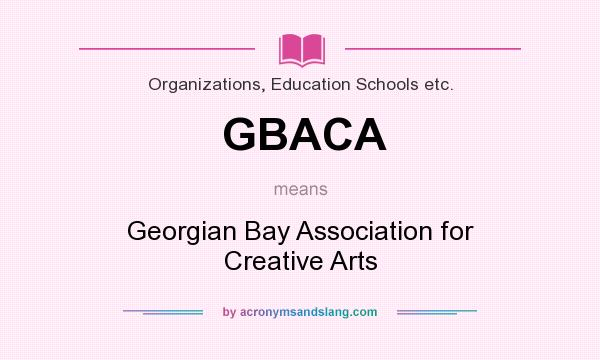 What does GBACA mean? It stands for Georgian Bay Association for Creative Arts