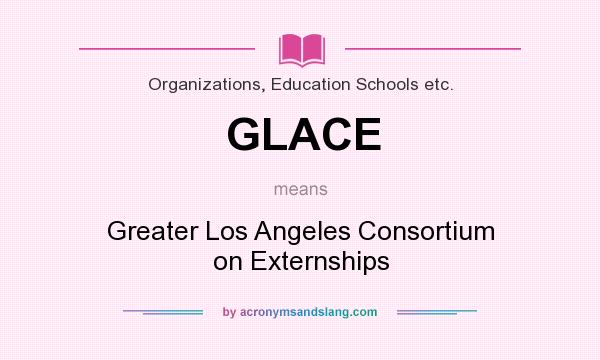 What does GLACE mean? It stands for Greater Los Angeles Consortium on Externships