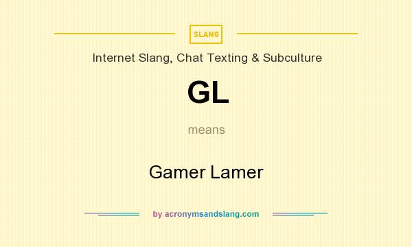 What does GL mean? It stands for Gamer Lamer