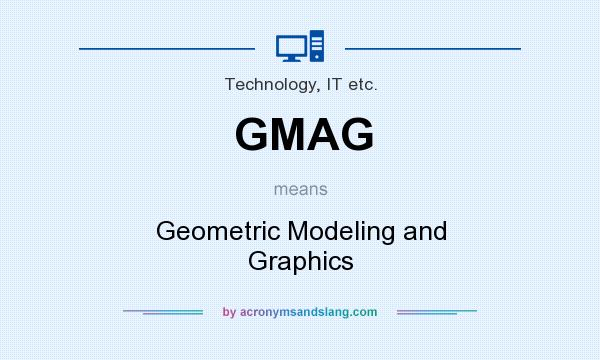 What does GMAG mean? It stands for Geometric Modeling and Graphics