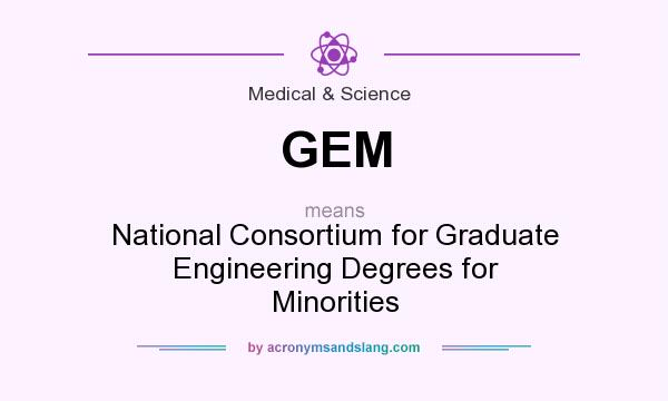 What does GEM mean? It stands for National Consortium for Graduate Engineering Degrees for Minorities