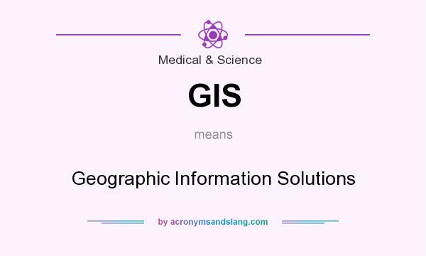 What does GIS mean? It stands for Geographic Information Solutions